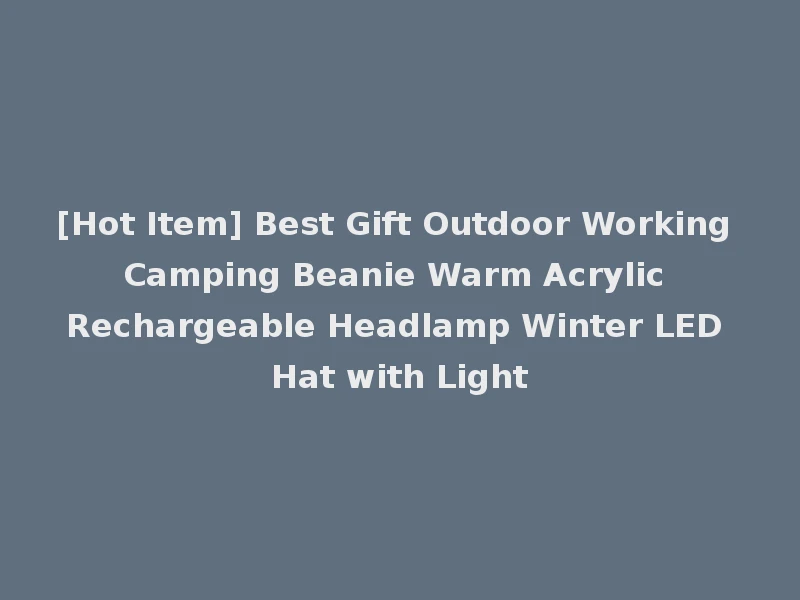 [Hot Item] Best Gift Outdoor Working Camping Beanie Warm Acrylic Rechargeable Headlamp Winter LED Hat with Light