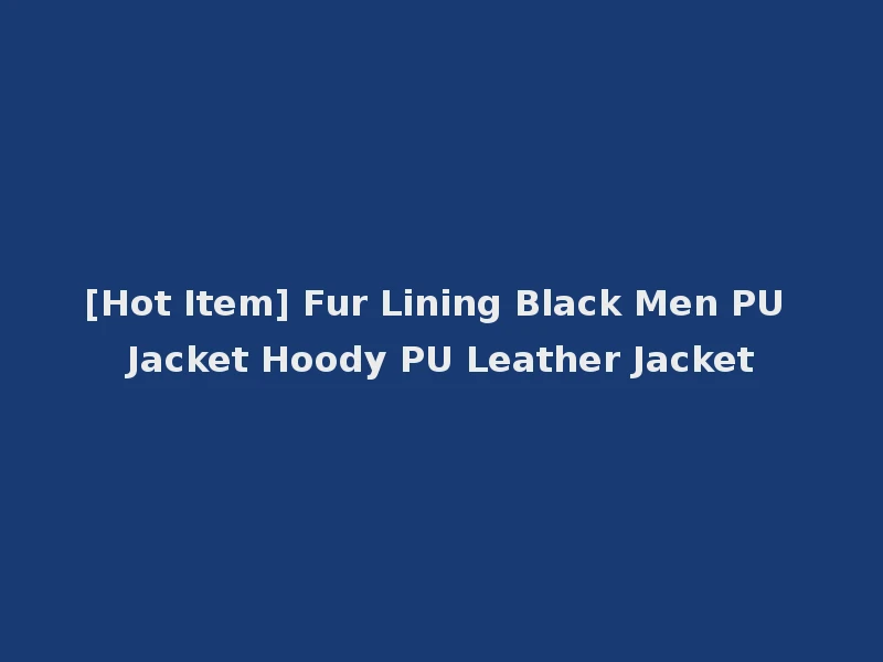 [Hot Item] Fur Lining Black Men PU Jacket Hoody PU Leather Jacket