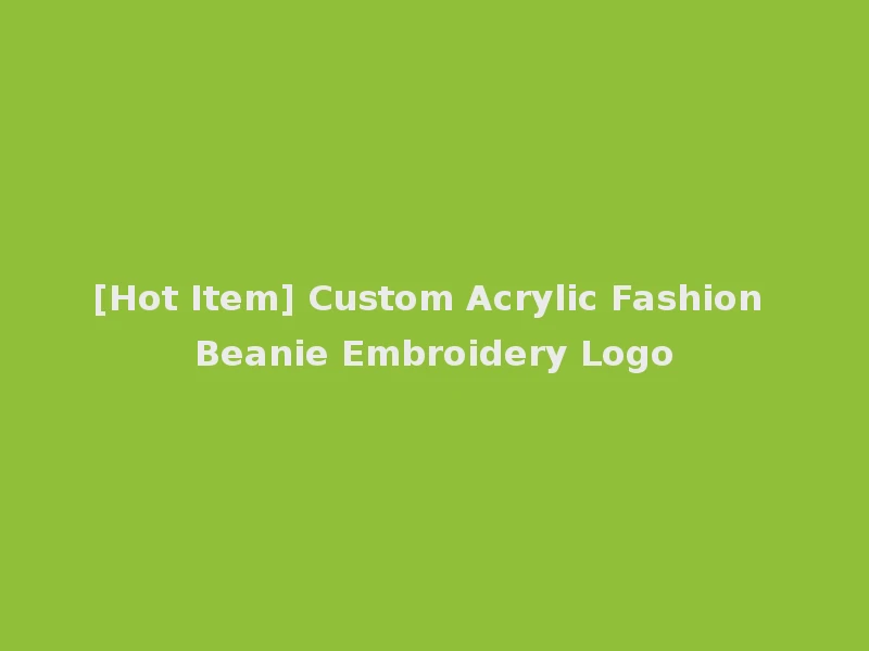 [Hot Item] Custom Acrylic Fashion Beanie Embroidery Logo