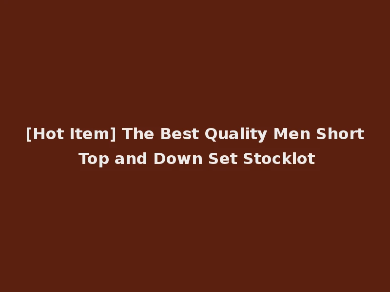 [Hot Item] The Best Quality Men Short Top and Down Set Stocklot