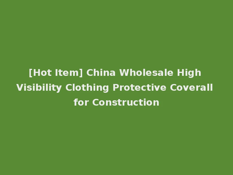 [Hot Item] China Wholesale High Visibility Clothing Protective Coverall for Construction