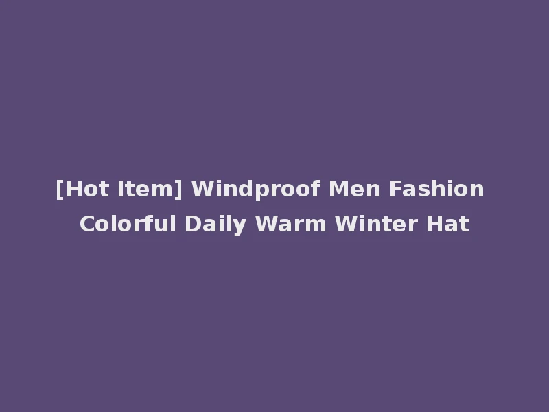 [Hot Item] Windproof Men Fashion Colorful Daily Warm Winter Hat
