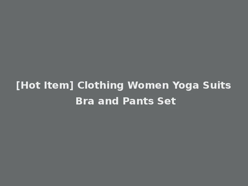[Hot Item] Clothing Women Yoga Suits Bra and Pants Set
