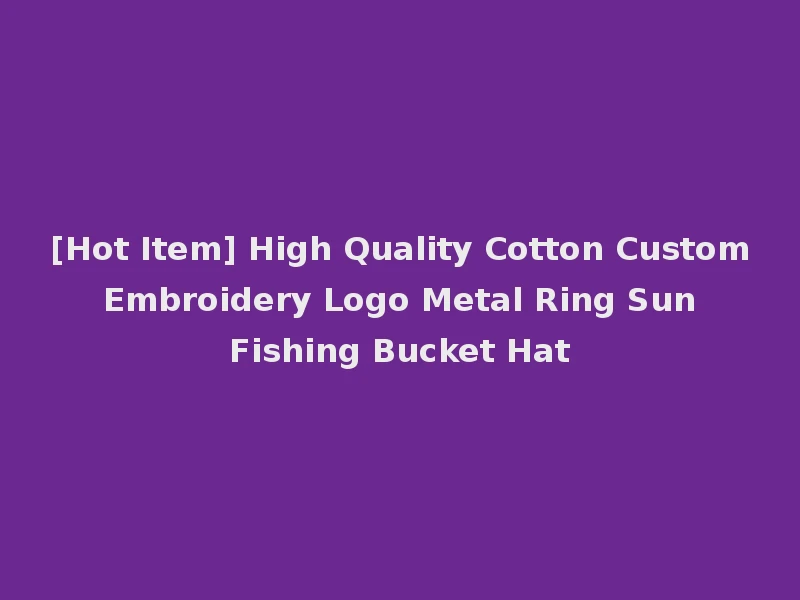 [Hot Item] High Quality Cotton Custom Embroidery Logo Metal Ring Sun Fishing Bucket Hat