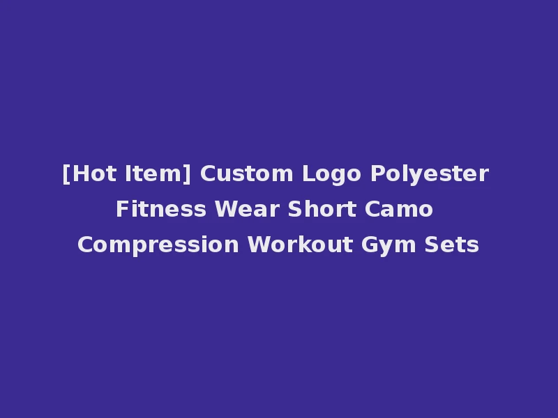 [Hot Item] Custom Logo Polyester Fitness Wear Short Camo Compression Workout Gym Sets