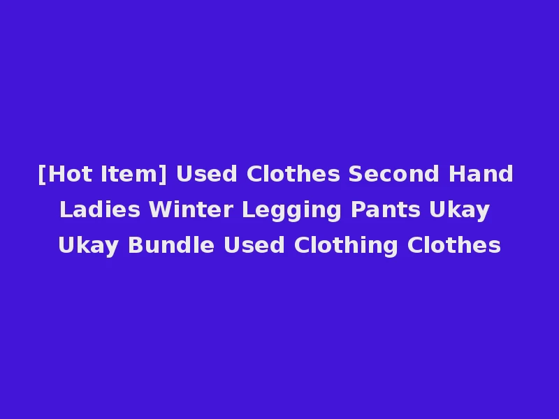 [Hot Item] Used Clothes Second Hand Ladies Winter Legging Pants Ukay Ukay Bundle Used Clothing Clothes