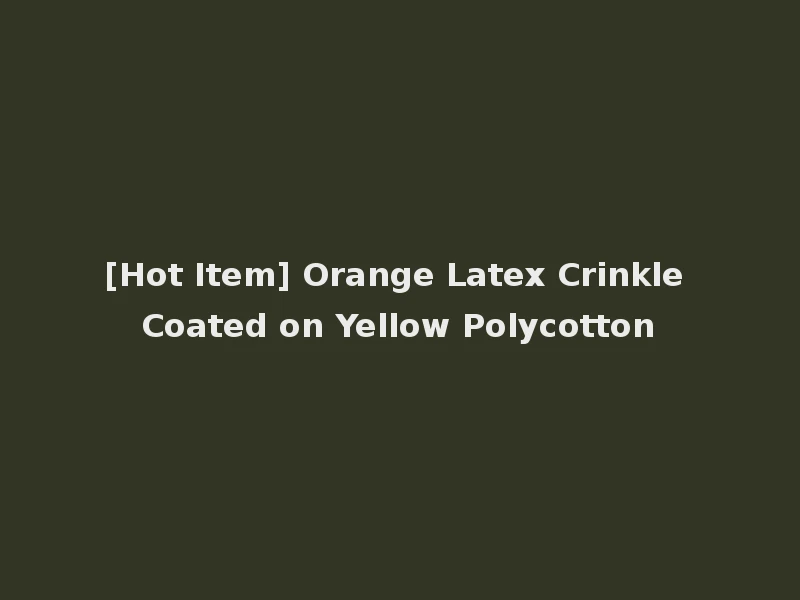 [Hot Item] Orange Latex Crinkle Coated on Yellow Polycotton