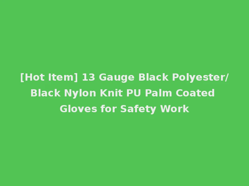 [Hot Item] 13 Gauge Black Polyester/Black Nylon Knit PU Palm Coated Gloves for Safety Work