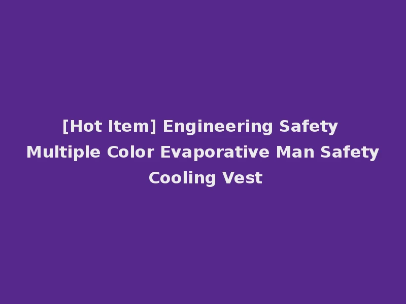 [Hot Item] Engineering Safety Multiple Color Evaporative Man Safety Cooling Vest