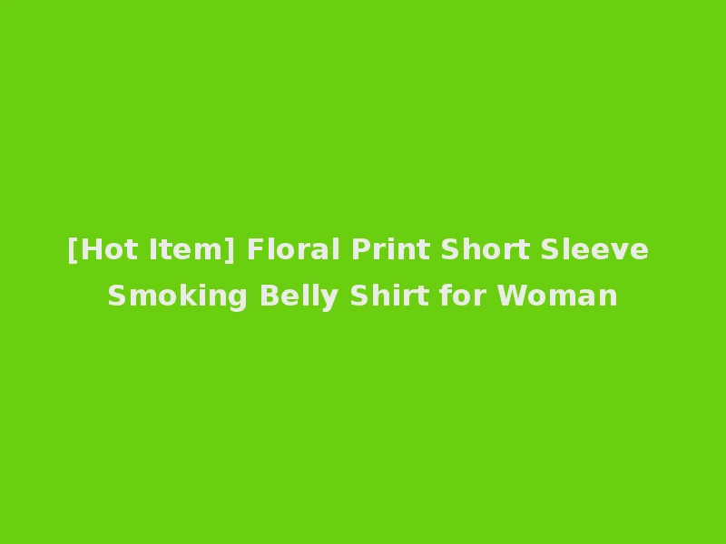 [Hot Item] Floral Print Short Sleeve Smoking Belly Shirt for Woman