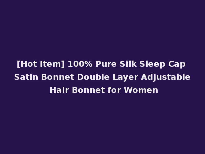[Hot Item] 100% Pure Silk Sleep Cap Satin Bonnet Double Layer Adjustable Hair Bonnet for Women