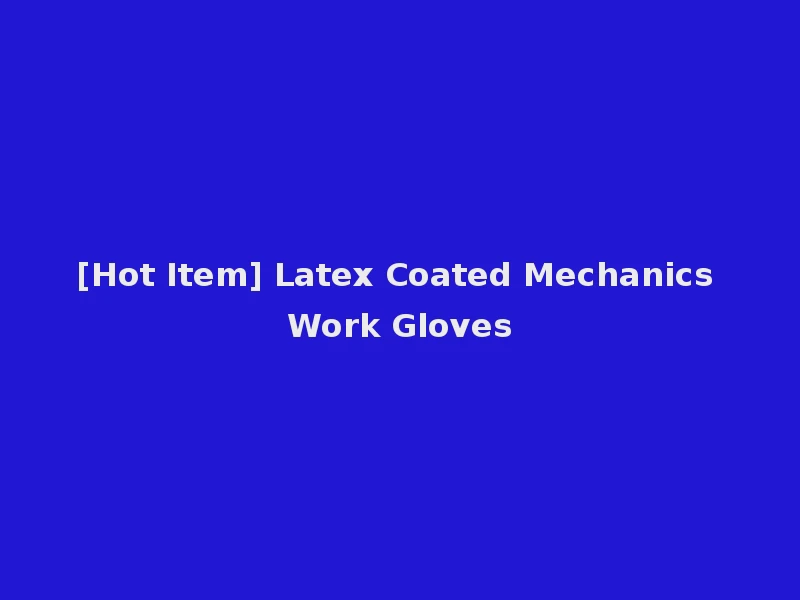 [Hot Item] Latex Coated Mechanics Work Gloves