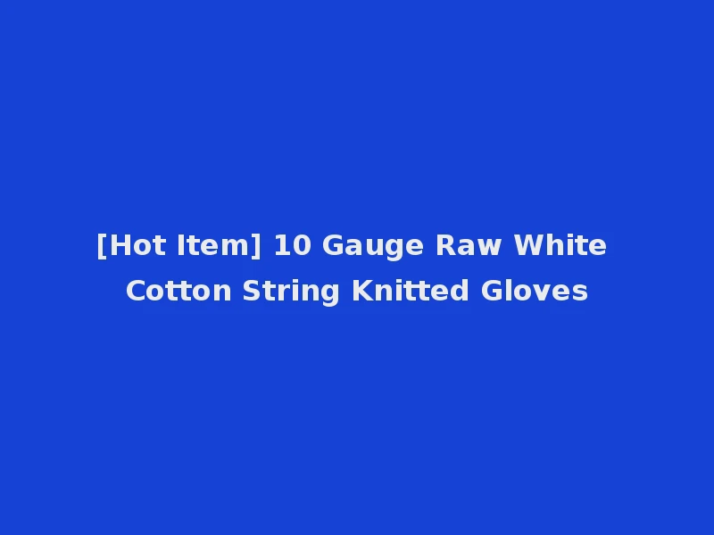 [Hot Item] 10 Gauge Raw White Cotton String Knitted Gloves