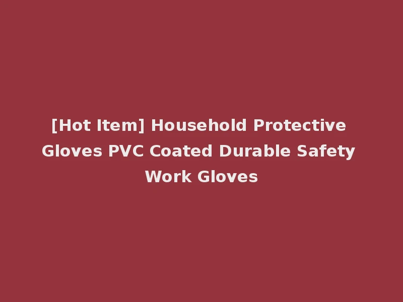 [Hot Item] Household Protective Gloves PVC Coated Durable Safety Work Gloves