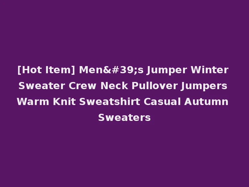 [Hot Item] Men's Jumper Winter Sweater Crew Neck Pullover Jumpers Warm Knit Sweatshirt Casual Autumn Sweaters