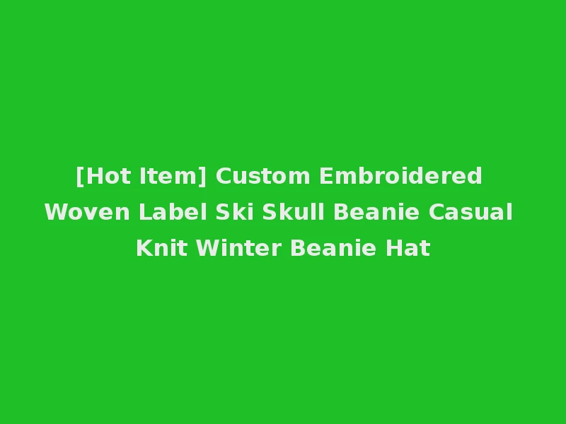 [Hot Item] Custom Embroidered Woven Label Ski Skull Beanie Casual Knit Winter Beanie Hat