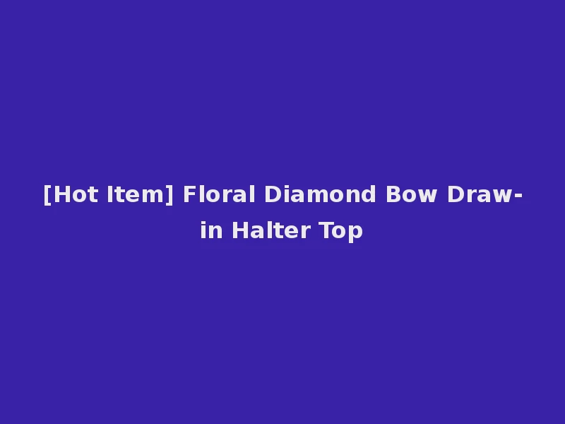 [Hot Item] Floral Diamond Bow Draw-in Halter Top