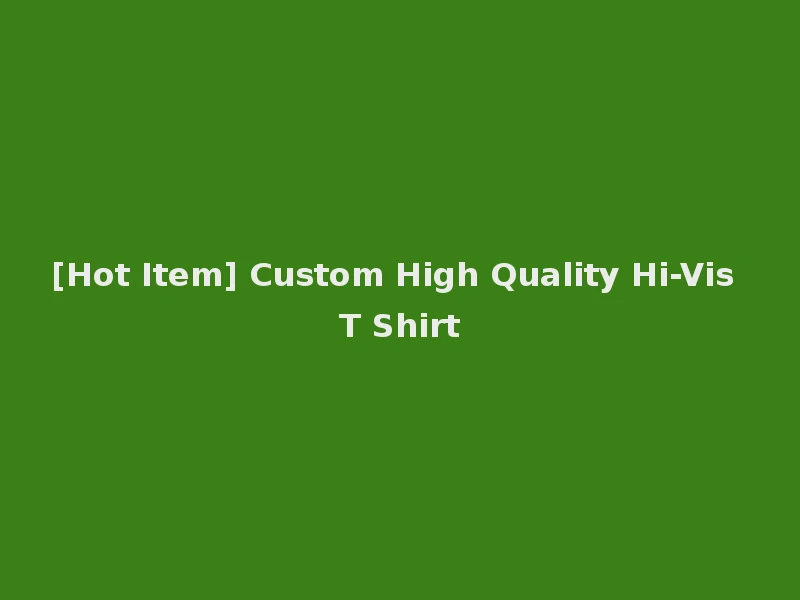 [Hot Item] Custom High Quality Hi-Vis T Shirt