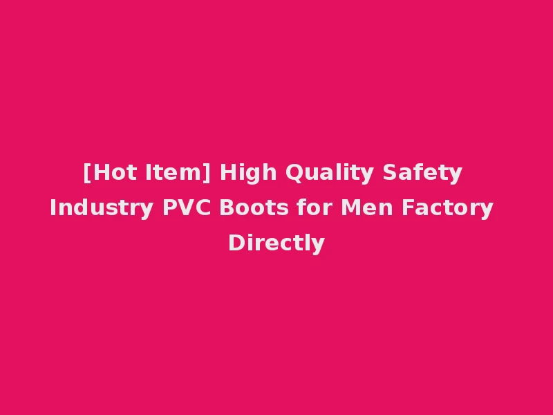 [Hot Item] High Quality Safety Industry PVC Boots for Men Factory Directly