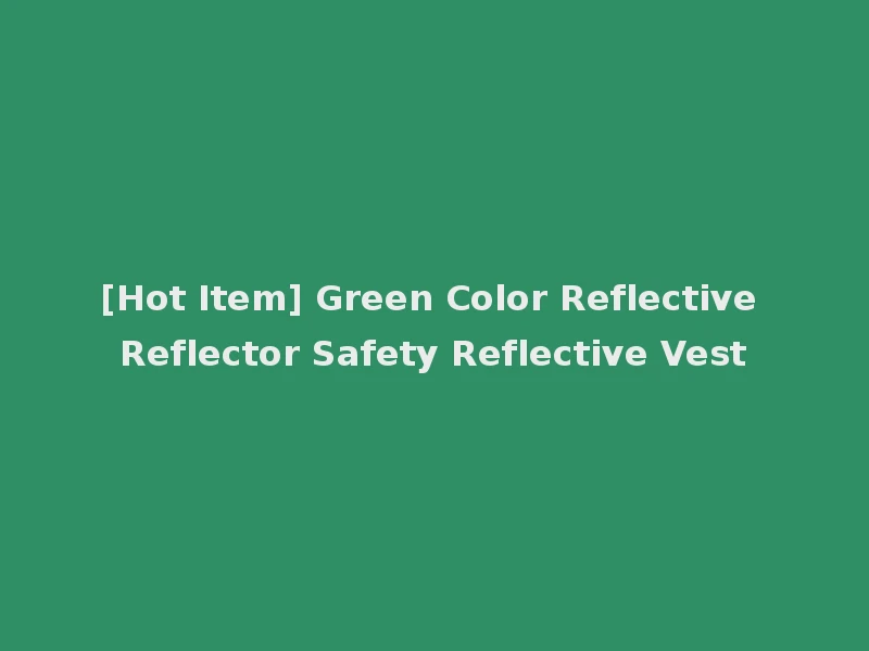 [Hot Item] Green Color Reflective Reflector Safety Reflective Vest