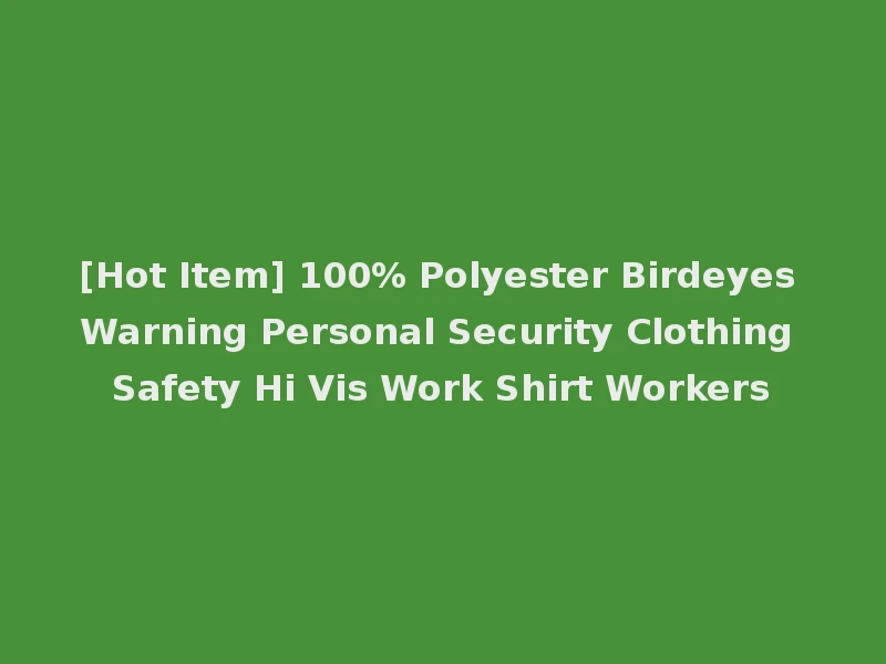 [Hot Item] 100% Polyester Birdeyes Warning Personal Security Clothing Safety Hi Vis Work Shirt Workers