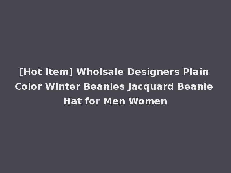 [Hot Item] Wholsale Designers Plain Color Winter Beanies Jacquard Beanie Hat for Men Women