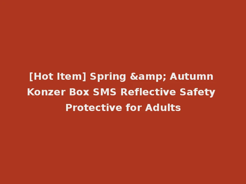 [Hot Item] Spring & Autumn Konzer Box SMS Reflective Safety Protective for Adults
