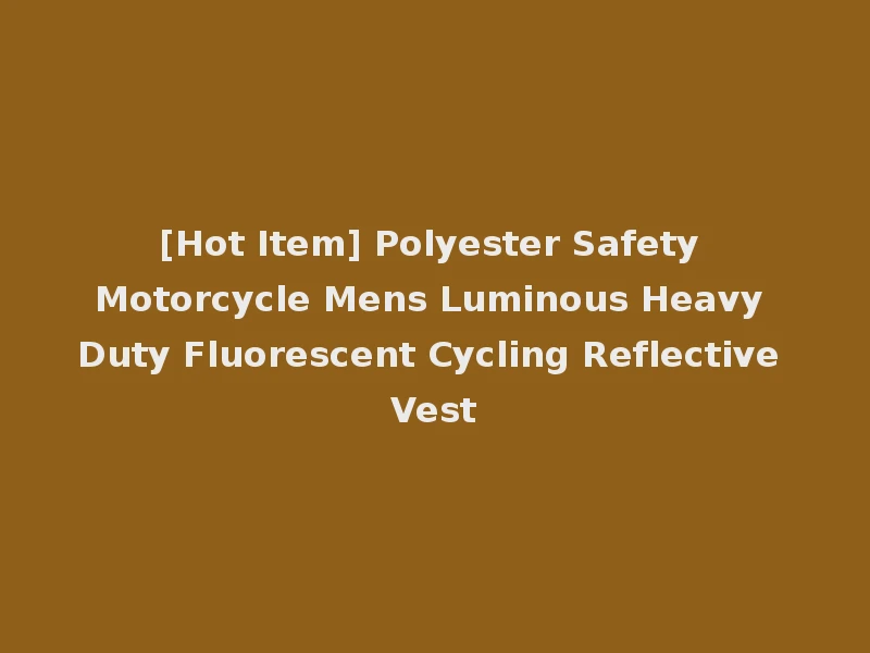 [Hot Item] Polyester Safety Motorcycle Mens Luminous Heavy Duty Fluorescent Cycling Reflective Vest