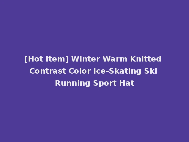 [Hot Item] Winter Warm Knitted Contrast Color Ice-Skating Ski Running Sport Hat
