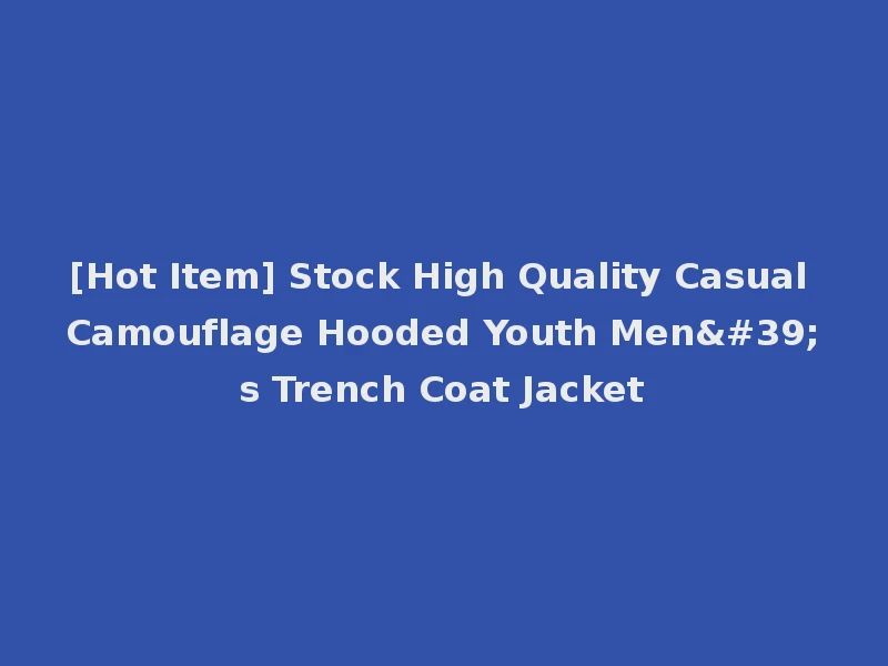 [Hot Item] Stock High Quality Casual Camouflage Hooded Youth Men's Trench Coat Jacket