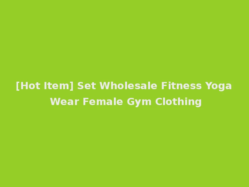 [Hot Item] Set Wholesale Fitness Yoga Wear Female Gym Clothing