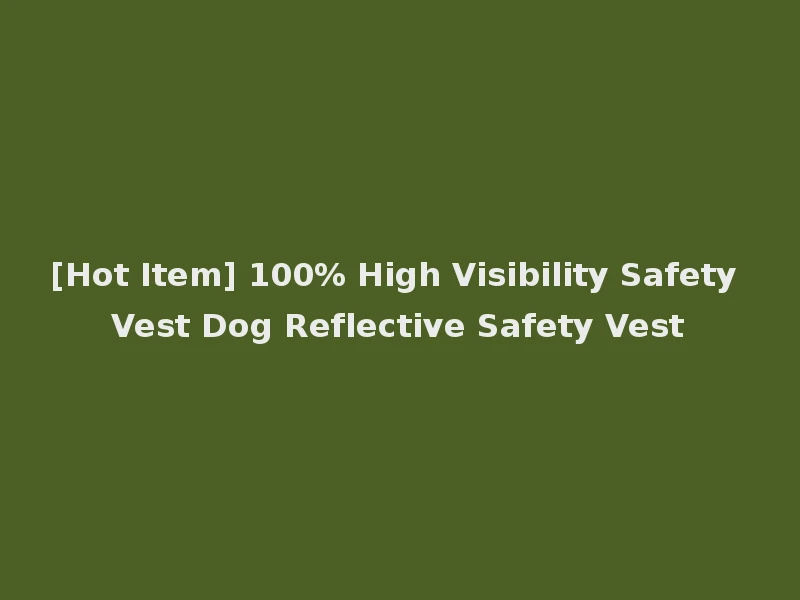 [Hot Item] 100% High Visibility Safety Vest Dog Reflective Safety Vest