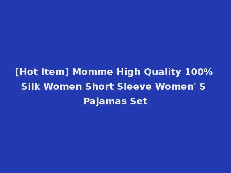 [Hot Item] Momme High Quality 100% Silk Women Short Sleeve Women′ S Pajamas Set