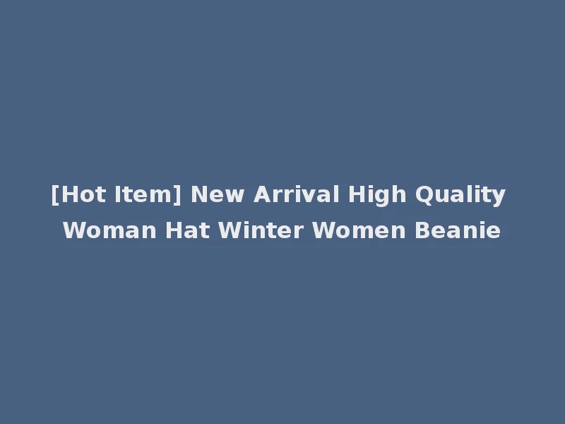 [Hot Item] New Arrival High Quality Woman Hat Winter Women Beanie