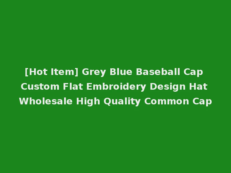 [Hot Item] Grey Blue Baseball Cap Custom Flat Embroidery Design Hat Wholesale High Quality Common Cap