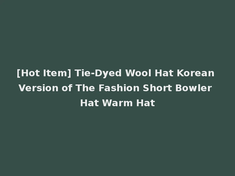 [Hot Item] Tie-Dyed Wool Hat Korean Version of The Fashion Short Bowler Hat Warm Hat