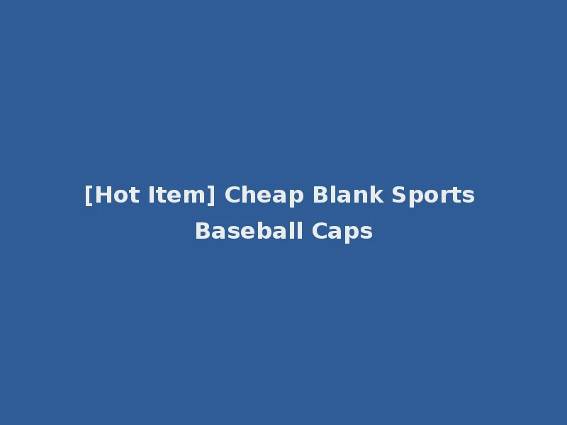 [Hot Item] Cheap Blank Sports Baseball Caps