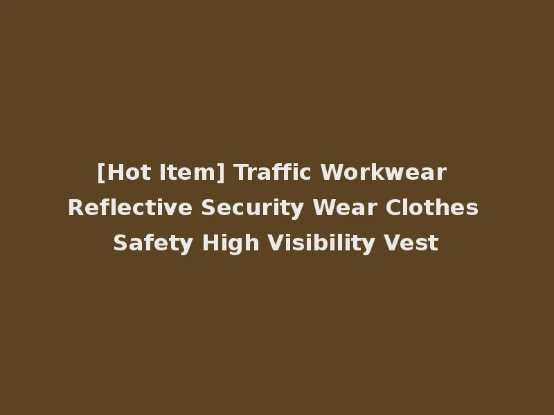 [Hot Item] Traffic Workwear Reflective Security Wear Clothes Safety High Visibility Vest
