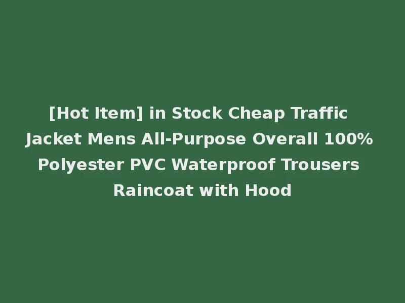 [Hot Item] in Stock Cheap Traffic Jacket Mens All-Purpose Overall 100% Polyester PVC Waterproof Trousers Raincoat with Hood