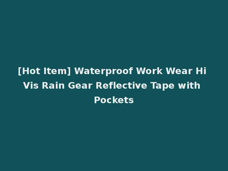 [Hot Item] Waterproof Work Wear Hi Vis Rain Gear Reflective Tape with Pockets