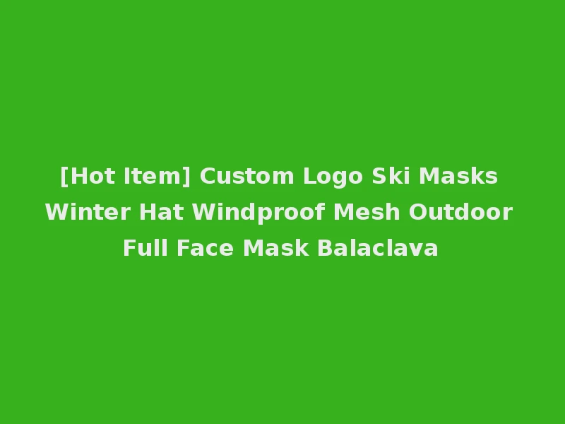 [Hot Item] Custom Logo Ski Masks Winter Hat Windproof Mesh Outdoor Full Face Mask Balaclava