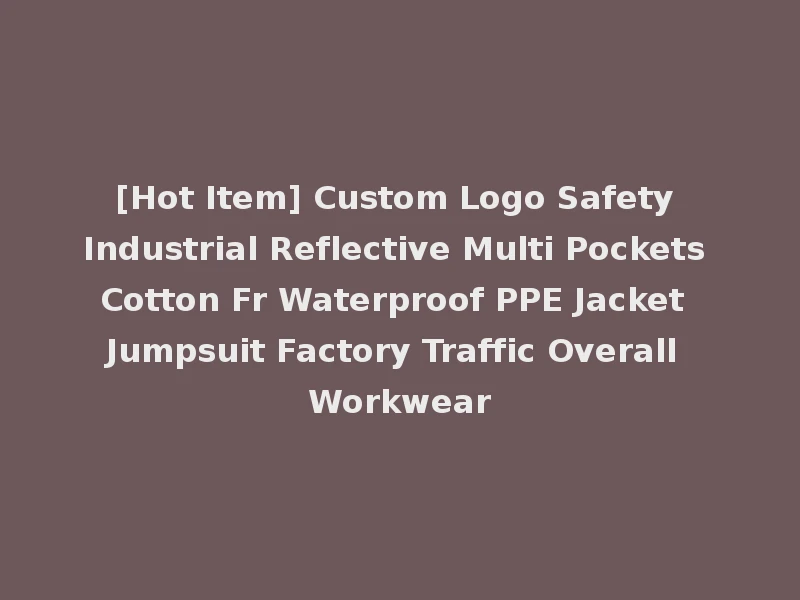 [Hot Item] Custom Logo Safety Industrial Reflective Multi Pockets Cotton Fr Waterproof PPE Jacket Jumpsuit Factory Traffic Overall Workwear