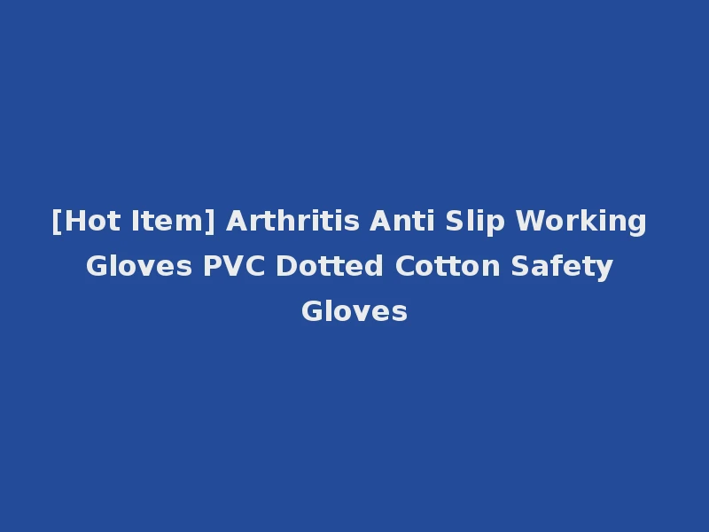 [Hot Item] Arthritis Anti Slip Working Gloves PVC Dotted Cotton Safety Gloves