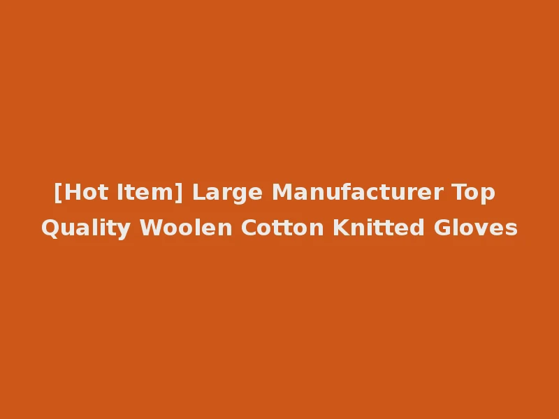 [Hot Item] Large Manufacturer Top Quality Woolen Cotton Knitted Gloves