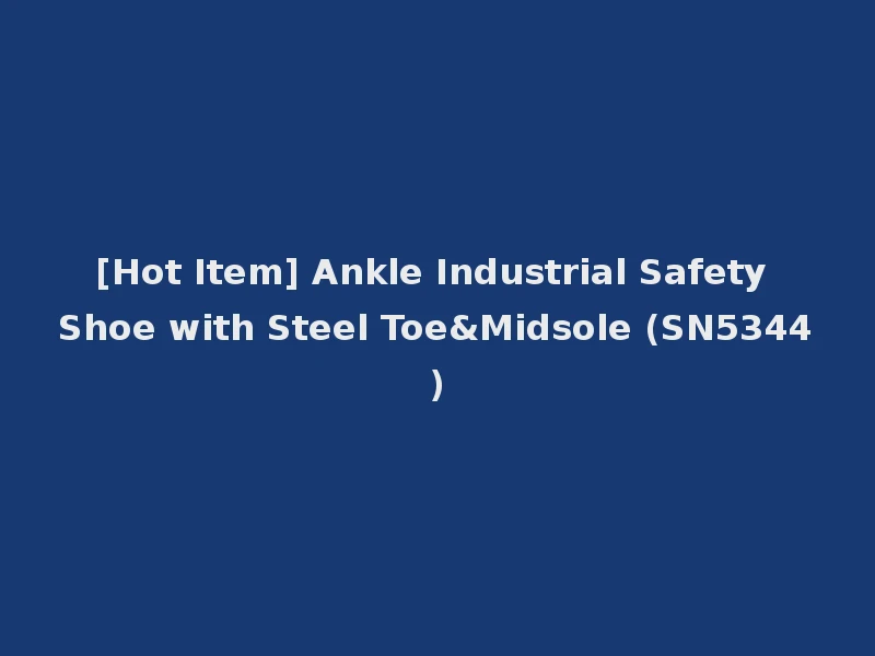 [Hot Item] Ankle Industrial Safety Shoe with Steel Toe&Midsole (SN5344)