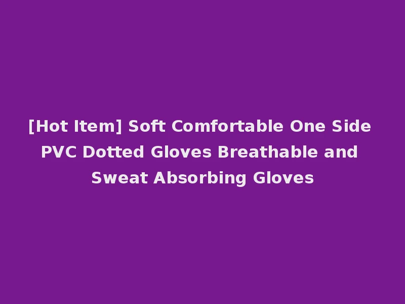 [Hot Item] Soft Comfortable One Side PVC Dotted Gloves Breathable and Sweat Absorbing Gloves