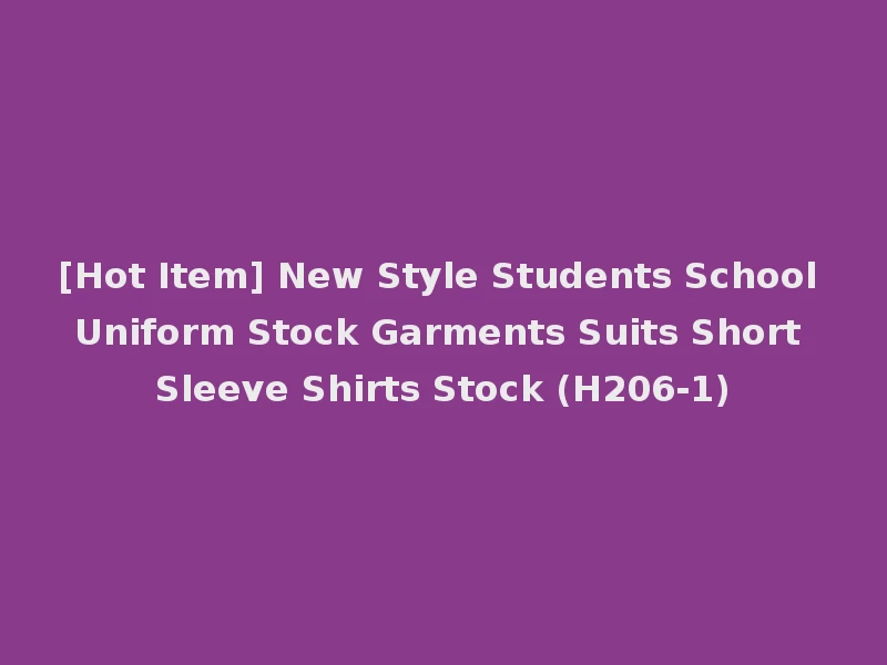 [Hot Item] New Style Students School Uniform Stock Garments Suits Short Sleeve Shirts Stock (H206-1)