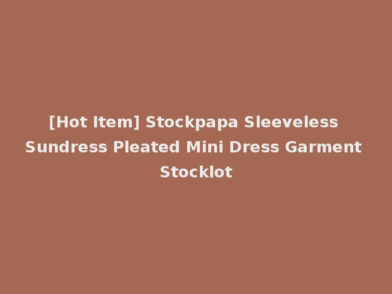 [Hot Item] Stockpapa Sleeveless Sundress Pleated Mini Dress Garment Stocklot