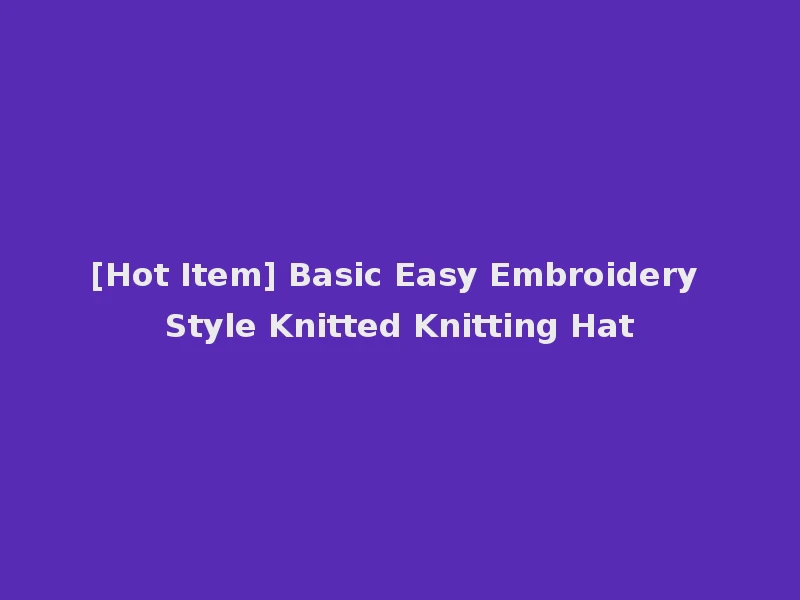 [Hot Item] Basic Easy Embroidery Style Knitted Knitting Hat