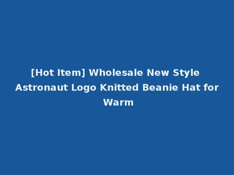 [Hot Item] Wholesale New Style Astronaut Logo Knitted Beanie Hat for Warm